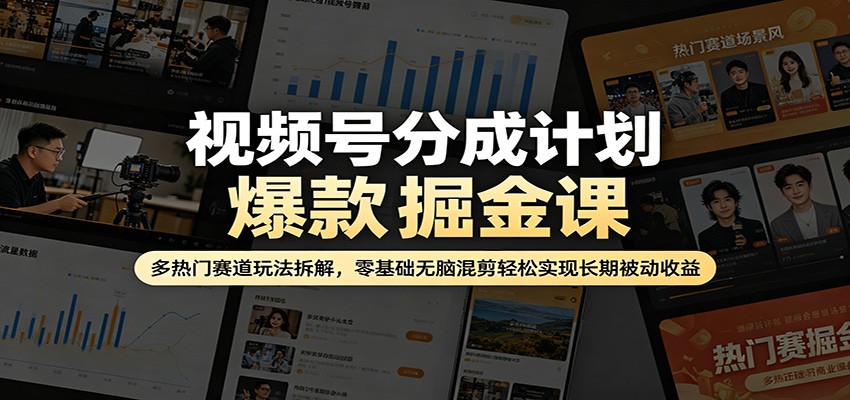视频号分成计划爆款掘金课:多热门赛道玩法拆解,零基础无脑混剪轻松实现长期被动收益-百盟网