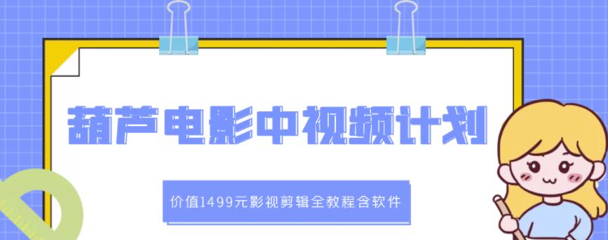 葫芦电影中视频解说教学:价值1499元影视剪辑全教程含软件-百盟网
