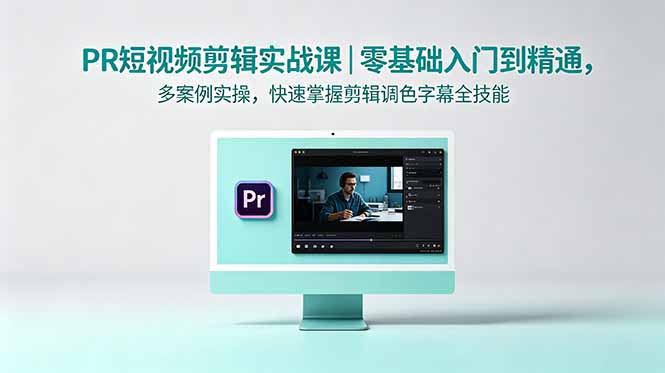 PR短视频剪辑实战课|零基础入门到精通,多案例实操,快速掌握剪辑调色字幕全技能-百盟网