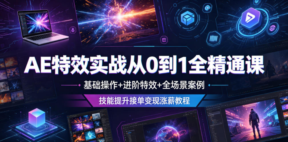 AE特效实战从0到1全精通课，基础操作+进阶特效+全场景案例，技能提升接单变现涨薪教程-百盟网