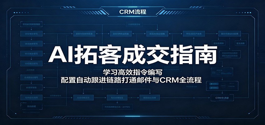 AI拓客成交指南:学习高效指令编写,配置自动跟进链路打通邮件与CRM全流程-百盟网
