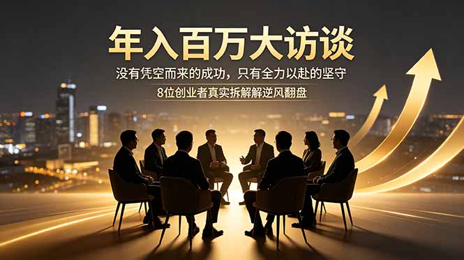 年入百万大访谈:没有凭空而来的成功,只有全力以赴的坚守,8位创业者真实拆解逆风翻盘路-百盟网