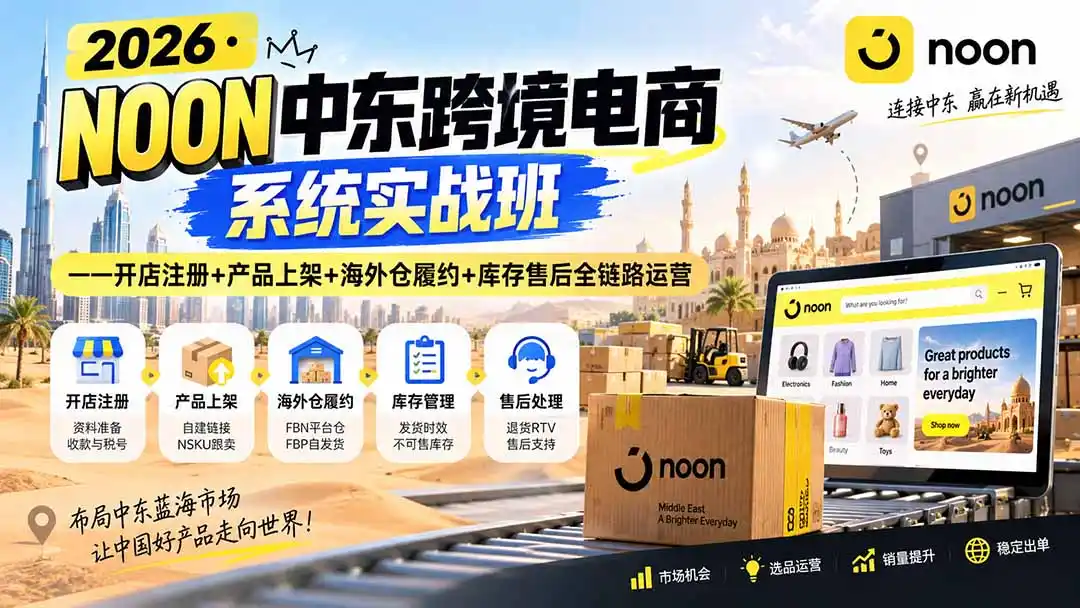 2026·NOON中东跨境电商系统实战班——开店注册+产品上架+海外仓履约+库存售后全链路运营-百盟网