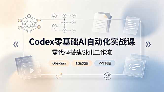 Codex零基础AI自动化实战课，零代码搭建Skill工作流，搭配Obsidian批量制作文案PPT视频-百盟网