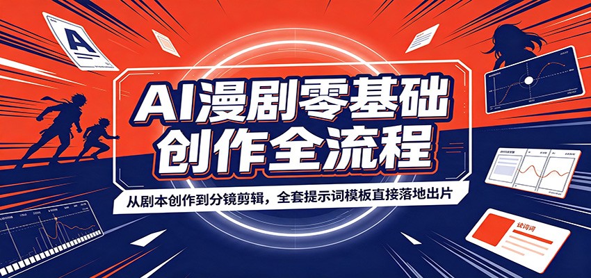 AI漫剧零基础创作全流程：从剧本创作到分镜剪辑，全套提示词模板直接落地出片-百盟网
