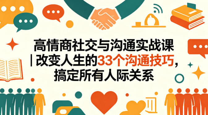 高情商社交与沟通实战课|改变人生的33个沟通技巧,搞定所有人际关系-百盟网