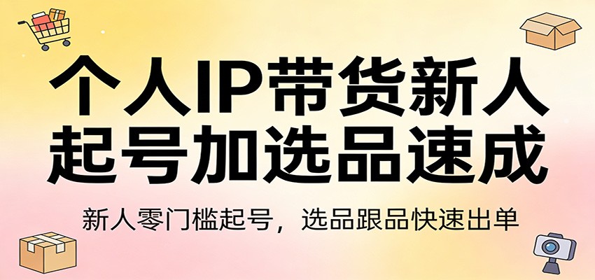 个人IP带货新人起号加选品速成:新人零门槛起号,选品跟品快速出单-百盟网