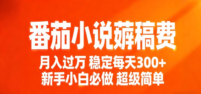 番茄小说赚稿费稳定300+每天，实操落地两年，新手小白必做，超级简单！-百盟网