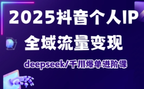 抖音个人IP全域流量变现进阶课，deepseek千川爆单进阶课(更新2026年06月)-百盟网