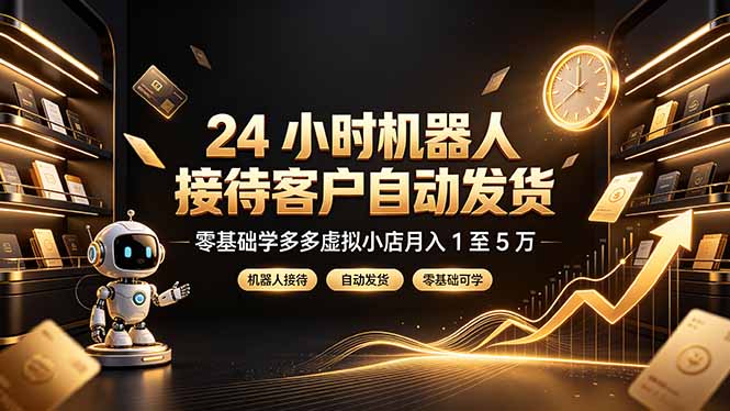 24 小时机器人接待客户自动发货，零基础学多多虚拟小店月入 1 至 5 万-百盟网