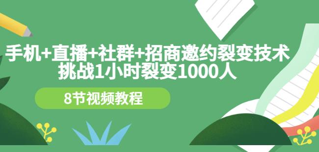 手机+直播+社群+招商邀约裂变技术:挑战1小时裂变1000人(8节视频教程)-百盟网