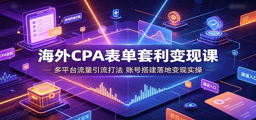 海外CPA表单套利变现课:多平台流量引流打法,账号搭建落地变现实操-百盟网