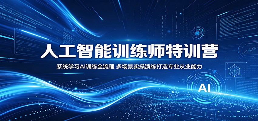 人工智能训练师特训营:系统学习AI训练全流程,多场景实操演练打造专业从业能力-百盟网